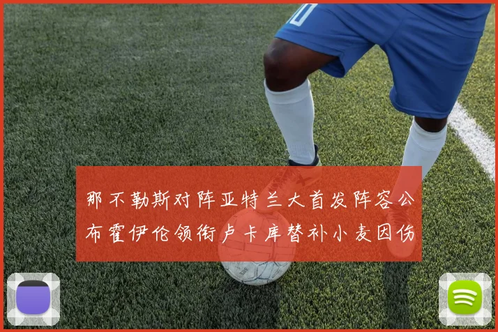 那不勒斯对阵亚特兰大首发阵容公布霍伊伦领衔卢卡库替补小麦因伤缺阵