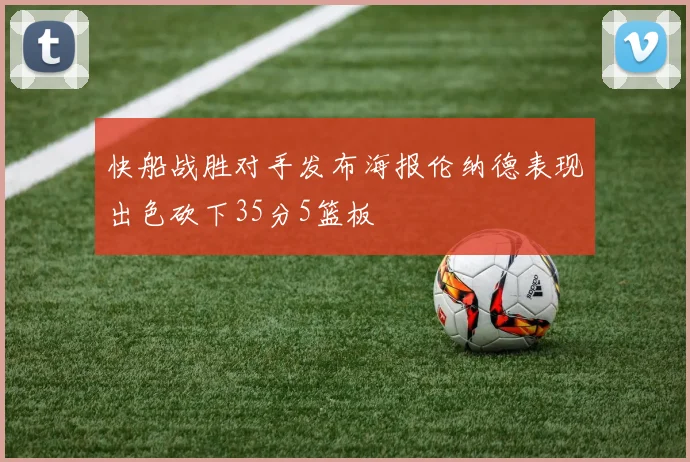 快船战胜对手发布海报伦纳德表现出色砍下35分5篮板