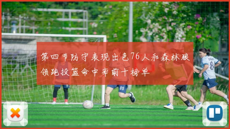 第四节防守表现出色76人和森林狼领跑投篮命中率前十榜单