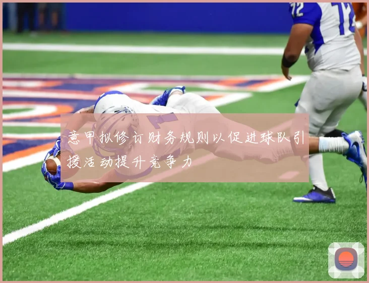 意甲拟修订财务规则以促进球队引援活动提升竞争力